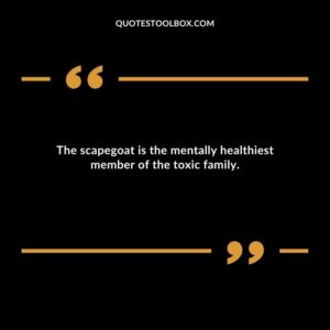 The scapegoat is the mentally healthiest member of the toxic family.