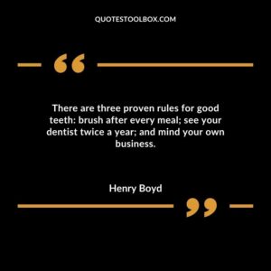 There are three proven rules for good teeth brush after every meal see your dentist twice a year and mind your own business.