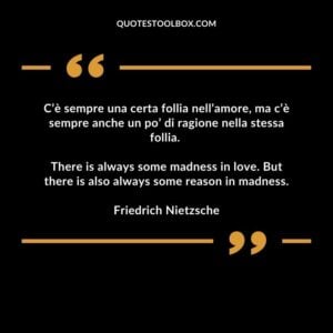 There is always some madness in love. But there is also always some reason in madness.