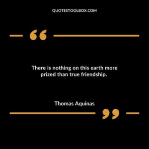 There is nothing on this earth more prized than true friendship.