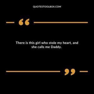 There is this girl who stole my heart and she calls me Daddy.�