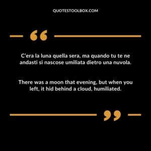 There was a moon that evening, but when you left, it hid behind a cloud, humiliated.