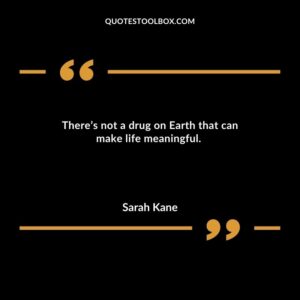Theres not a drug on Earth that can make life meaningful.