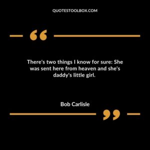 Theres two things I know for sure She was sent here from heaven and shes daddys little girl.