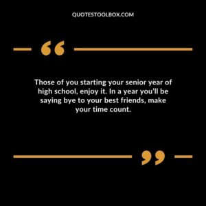 Those of you starting your senior year of high school enjoy it. In a year youll be saying bye to your best friends make your time count.