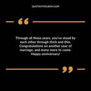 Through all these years youve stood by each other through thick and thin. Congratulations on another year of marriage and many more to come. Happy anniversary