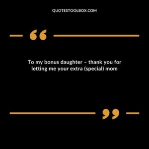 To my bonus daughter – thank you for letting me your extra (special) mom