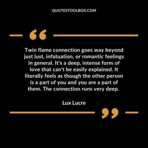 Twin flame connection goes way beyond just lust, infatuation, or romantic feelings in general. It’s a deep, intense form of love that can’t be easily explained. It literally feels