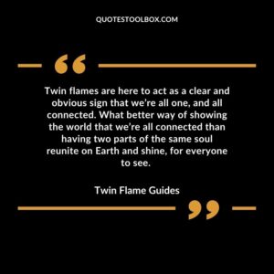 Twin flames are here to act as a clear and obvious sign that we’re all one, and all connected. What better way of showing the world that we’re all connected than having two parts of