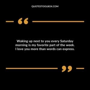 Waking up next to you every Saturday morning is my favorite part of the week. I love you more than words can express.