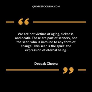 We are not victims of aging, sickness, and death. These are part of scenery, not the seer, who is immune to any form of change. This seer is the spirit, the