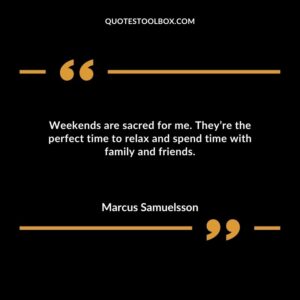 Weekends are sacred for me. Theyre the perfect time to relax and spend time with family and friends.