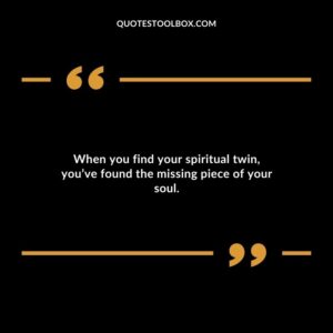 When you find your spiritual twin youve found the missing piece of your soul.