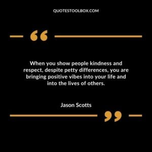 When you show people kindness and respect despite petty differences you are bringing positive vibes into your life and into the lives of others.