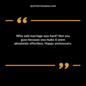 Who said marriage was hard Not you guys because you make it seem absolutely effortless. Happy anniversary.