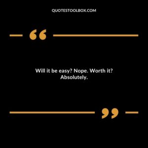 Will it be easy Nope. Worth it Absolutely.