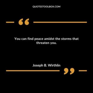 You can find peace amidst the storms that threaten you.