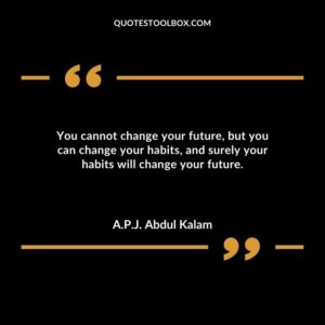 You cannot change your future but you can change your habits and surely your habits will change your future.