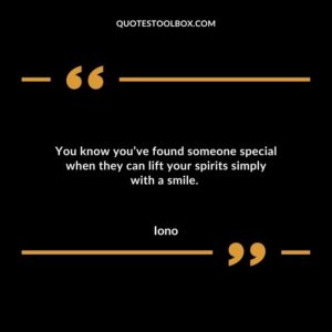 You know youve found someone special when they can lift your spirits simply with a smile.