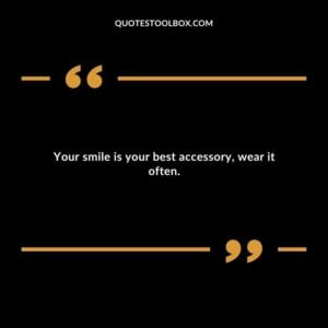 Your smile is your best accessory wear it often.