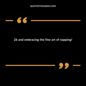 26 and embracing the fine art of napping