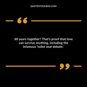 60 years together? That's proof that love can survive anything, including the infamous 'toilet seat debate.'