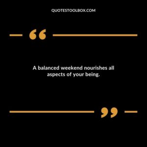 A balanced weekend nourishes all aspects of your being.