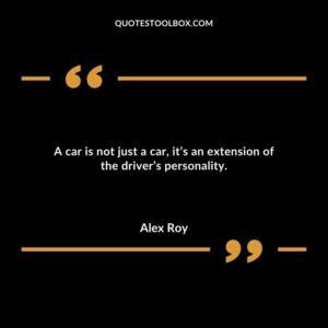 A car is not just a car, it’s an extension of the driver’s personality.