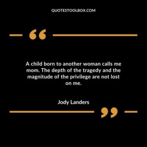 A child born to another woman calls me mom. The depth of the tragedy and the magnitude of the privilege are not lost on me.