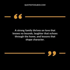 A strong family thrives on love that knows no bounds laughter that echoes through the home and lessons that shape character.