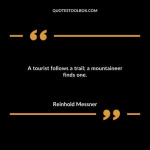 A tourist follows a trail a mountaineer finds one.