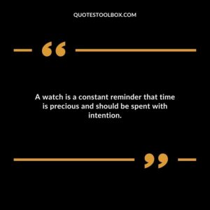 A watch is a constant reminder that time is precious and should be spent with intention.