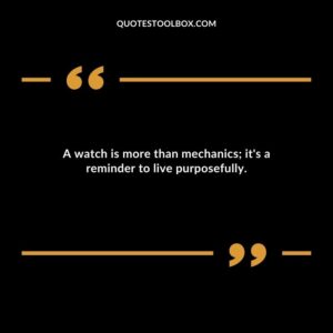 A watch is more than mechanics; it's a reminder to live purposefully.