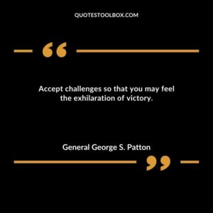 Accept challenges so that you may feel the exhilaration of victory.