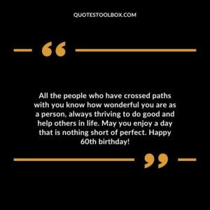 All the people who have crossed paths with you know how wonderful you are as a person always thriving to do good and help others in life.
