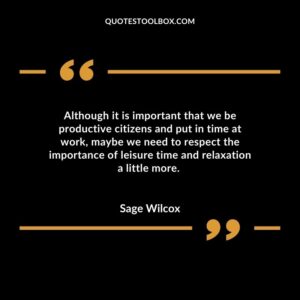Although it is important that we be productive citizens and put in time at work maybe we need to respect the importance of leisure time and relaxation a little more.