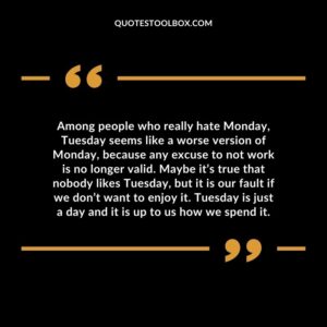 Among people who really hate Monday Tuesday seems like a worse version of Monday because any excuse to not work is no longer valid.