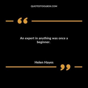 An expert in anything was once a beginner.