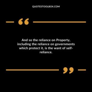 And so the reliance on Property including the reliance on governments which protect it is the want of self reliance.