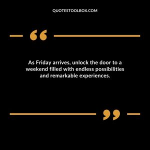 As Friday arrives unlock the door to a weekend filled with endless possibilities and remarkable experiences.