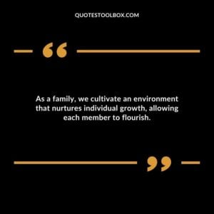 As a family we cultivate an environment that nurtures individual growth allowing each member to flourish.