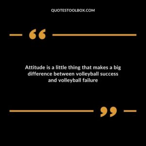 Attitude is a little thing that makes a big difference between volleyball success and volleyball failure
