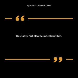 Be classy but also be indestructible.