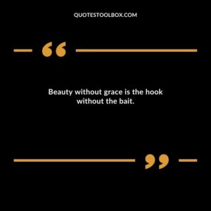 Beauty without grace is the hook without the bait.