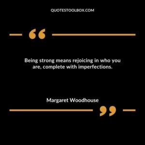 Being strong means rejoicing in who you are, complete with imperfections.