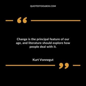 Change is the principal feature of our age, and literature should explore how people deal with it.