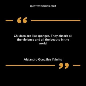 Children are like sponges. They absorb all the violence and all the beauty in the world.