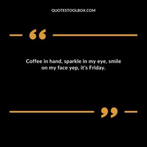 Coffee in hand sparkle in my eye smile on my face yep it’s Friday.