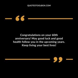 Congratulations on your 60th anniversary! May good luck and good health follow you in the upcoming years. Keep living your best lives!