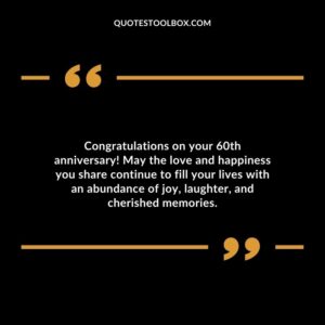 Congratulations on your 60th anniversary! May the love and happiness you share continue to fill your lives with an abundance of joy